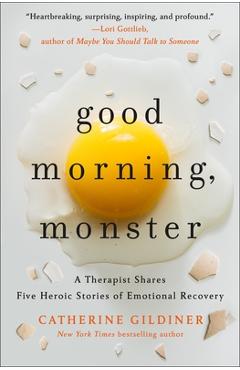Good Morning, Monster: A Therapist Shares Five Heroic Stories of Emotional Recovery - Catherine Gildiner