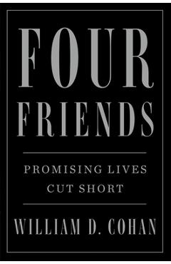 Four Friends: Promising Lives Cut Short - William D. Cohan
