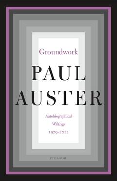 Groundwork: Autobiographical Writings, 1979-2012 - Paul Auster