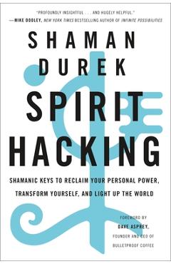 Spirit Hacking: Shamanic Keys to Reclaim Your Personal Power, Transform Yourself, and Light Up the World - Shaman Durek