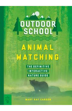 Outdoor School: Animal Watching: The Definitive Interactive Nature Guide - Mary Kay Carson