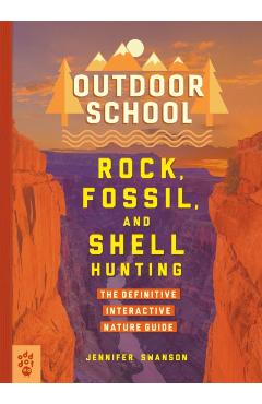 Outdoor School: Rock, Fossil, and Shell Hunting: The Definitive Interactive Nature Guide - Jennifer Swanson