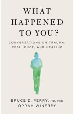 What Happened to You?: Conversations on Trauma, Resilience, and Healing - Oprah Winfrey