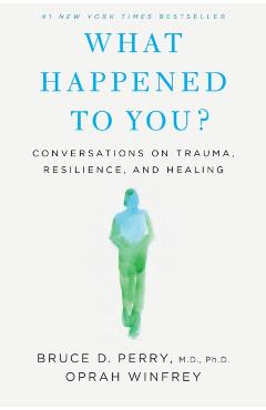 What Happened to You?: Conversations on Trauma, Resilience, and Healing - Oprah Winfrey