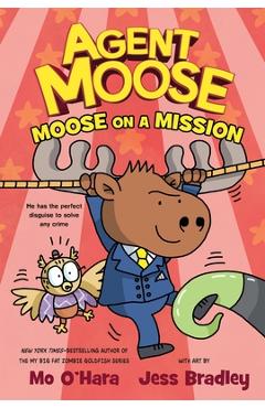 Agent Moose: Moose on a Mission - Mo O\'hara