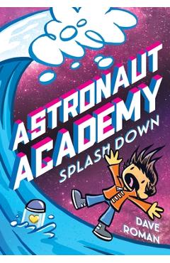 Astronaut Academy: Splashdown - Dave Roman
