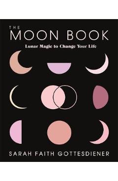 The Moon Book: Lunar Magic to Change Your Life - Sarah Faith Gottesdiener