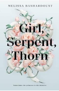 Girl, Serpent, Thorn - Melissa Bashardoust