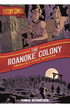 History Comics: The Roanoke Colony: America's First Mystery - Chris Schweizer