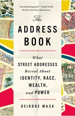 The Address Book: What Street Addresses Reveal about Identity, Race, Wealth, and Power - Deirdre Mask