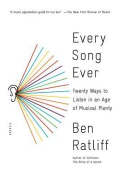 Every Song Ever: Twenty Ways to Listen in an Age of Musical Plenty - Ben Ratliff