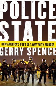 Police State: How America\'s Cops Get Away with Murder - Gerry Spence
