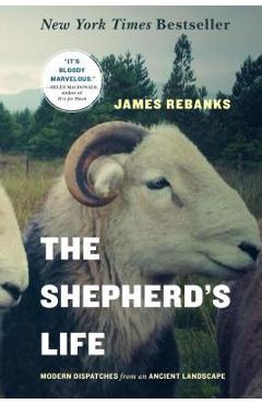 The Shepherd\'s Life: Modern Dispatches from an Ancient Landscape - James Rebanks