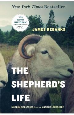 The Shepherd's Life: Modern Dispatches from an Ancient Landscape - James Rebanks