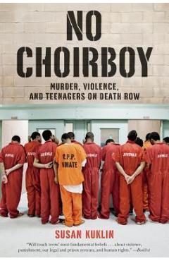 No Choirboy: Murder, Violence, and Teenagers on Death Row - Susan Kuklin