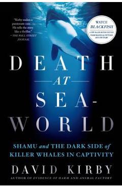 Death at Seaworld: Shamu and the Dark Side of Killer Whales in Captivity - David Kirby