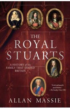 The Royal Stuarts: A History of the Family That Shaped Britain - Allan Massie