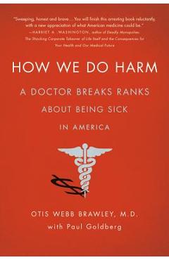 How We Do Harm: A Doctor Breaks Ranks about Being Sick in America - Otis Webb Brawley