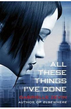 All These Things I\'ve Done - Gabrielle Zevin