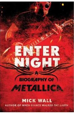 Enter Night: A Biography of Metallica - Mick Wall