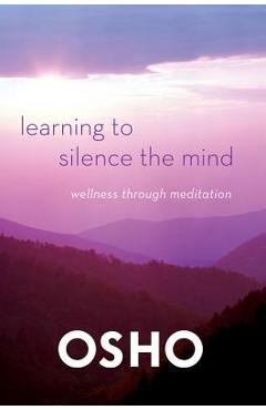 Learning to Silence the Mind: Wellness Through Meditation - Osho