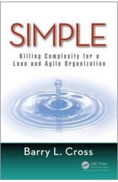 Simple: Killing Complexity for a Lean and Agile Organization - Barry L. Cross