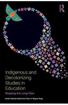 Indigenous and Decolonizing Studies in Education: Mapping the Long View - Linda Tuhiwai Smith