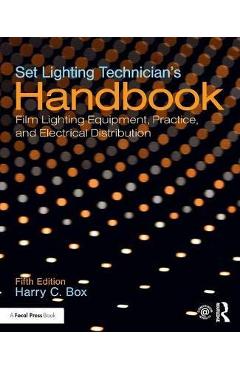 Set Lighting Technician\'s Handbook: Film Lighting Equipment, Practice, and Electrical Distribution - Harry C. Box