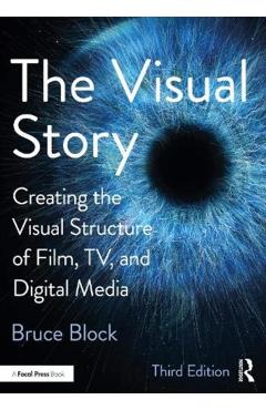 The Visual Story: Creating the Visual Structure of Film, Tv, and Digital Media - Bruce Block