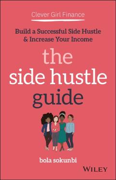 Clever Girl Finance: The Side Hustle Guide: Build a Successful Side Hustle and Increase Your Income - Bola Sokunbi