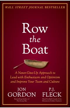Row the Boat: A Never-Give-Up Approach to Lead with Enthusiasm and Optimism and Improve Your Team and Culture - Jon Gordon