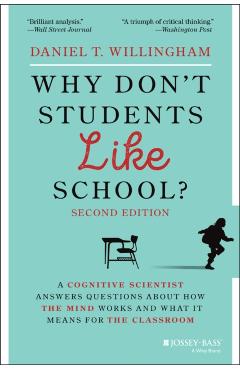 Why Don't Students Like School?: A Cognitive Scientist Answers Questions about How the Mind Works and What It Means for the Classroom - Daniel T. Willingham