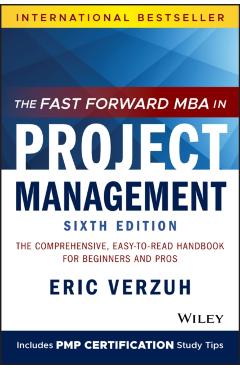 The Fast Forward MBA in Project Management: The Comprehensive, Easy-To-Read Handbook for Beginners and Pros - Eric Verzuh