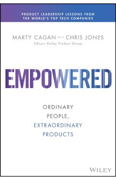 Empowered: Ordinary People, Extraordinary Products - Marty Cagan