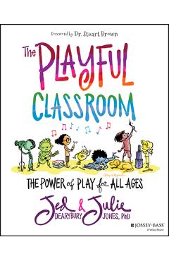 The Playful Classroom: The Power of Play for All Ages - Jed Dearybury
