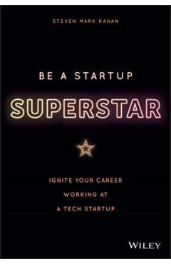 Be a Startup Superstar: Ignite Your Career Working at a Tech Startup - Steven Kahan