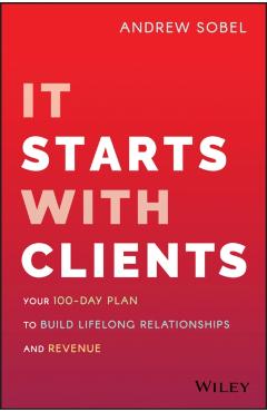 It Starts with Clients: Your 100-Day Plan to Build Lifelong Relationships and Revenue - Andrew Sobel