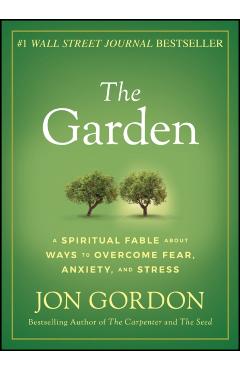 The Garden: A Spiritual Fable about Ways to Overcome Fear, Anxiety, and Stress - Jon Gordon