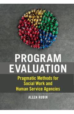 Program Evaluation: Pragmatic Methods for Social Work and Human Service Agencies - Allen Rubin