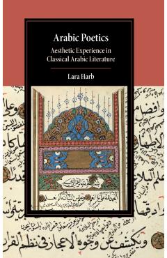 Arabic Poetics: Aesthetic Experience in Classical Arabic Literature - Lara Harb