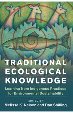 Traditional Ecological Knowledge: Learning from Indigenous Practices for Environmental Sustainability - Melissa K. Nelson
