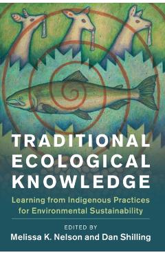 Traditional Ecological Knowledge: Learning from Indigenous Practices for Environmental Sustainability - Melissa K. Nelson