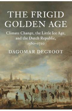 The Frigid Golden Age - Dagomar Degroot