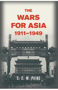 The Wars for Asia, 1911 1949 - S. C. M. Paine