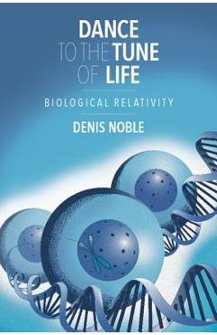 Dance to the Tune of Life - Denis Noble