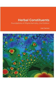 Herbal Constituents, 2nd Edition: Foundations of Phytochemistry - Lisa Ganora