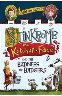 Stinkbomb and Ketchup-Face and the Badness of Badgers - John Dougherty