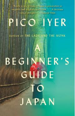A Beginner's Guide to Japan: Observations and Provocations - Pico Iyer
