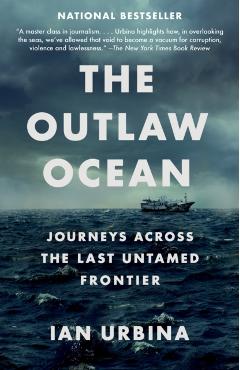 The Outlaw Ocean: Journeys Across the Last Untamed Frontier - Ian Urbina