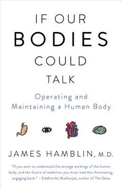 If Our Bodies Could Talk: Operating and Maintaining a Human Body - James Hamblin